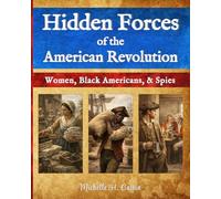 Hidden Forces of the American Revolution: Women, Black Americans, and Spies (Revolutionary War Series)