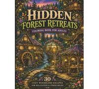Hidden Forest Retreats Coloring Book for Adults: 30 Cozy Woodland Escapes, Secret Cottages, Treehouses, Watermills, Gardens & Peaceful Nature Scenes ... Journey Through Enchanted Forest Hideaways!