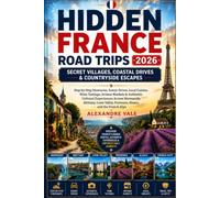 Hidden France Road Trips 2026: Secret Villages, Coastal Drives & Countryside Escapes: Step-by-Step Itineraries, Scenic Drives, Local Cuisine, Wine ... Normandy, Brittany, Loire Valley, Provence