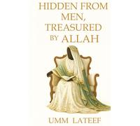 HIDDEN FROM MEN, TREASURED BY ALLAH: A Love Letter to the Veiled Women of The Ummah