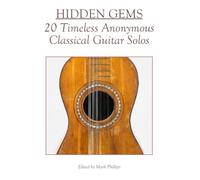 Hidden Gems: 20 Timeless Anonymous Classical Guitar Solos (Solo Guitar Anthology Series)