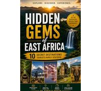 HIDDEN GEMS OF EAST AFRICA.: 10 SECRET DESTINATIONS TOURISTS RARELY DISCOVER. (Wildlife Wonders of East Africa Safari Adventures Through the Land of the Big Five)
