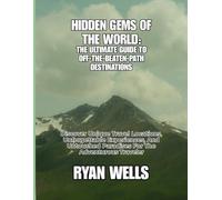 HIDDEN GEMS OF THE WORLD: THE ULTIMATE GUIDE TO OFF-THE-BEATEN-PATH DESTINATIONS: Discover Unique Travel Locations, Unforgettable Experiences, And Untouched Paradises For The Adventurous Traveler