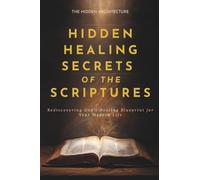 Hidden Healing Secrets of the Scriptures: Rediscovering God's Healing Blueprint for Your Modern Life