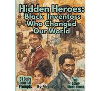 Hidden Heroes Black Inventors Who Changed Our World: Black Inventors Who Changed Our World