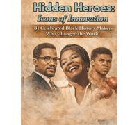 Hidden Heroes Icons of Innovation: 31 Celebrated Black History Makers Who Changed the World