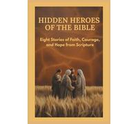 Hidden Heros of the Bible: Eight Stories of Faith, Courage, and Hope from Scripture