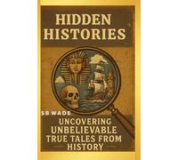 Hidden Histories: Uncovering Unbelievable True Tales From History