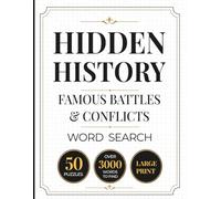 Hidden History: Famous Battles & Conflicts: A Military History Word Search Book for Adults Featuring 50 Famous Battles, Sieges, Campaigns, and Conflicts