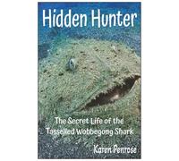 Hidden Hunter: The Secret Life of the Tasselled Wobbegong Shark: Facts for Kids/Camouflage/Australian Wildlife/Ecosystems/Ocean Animals/Coral ... Activities/Grades 3-9/Weird Creatures