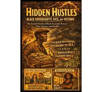 Hidden Hustles: Black Sovereignty, Vice, and Victory: The Untold Stories of Black Economic Power-Past, Present, and Possible