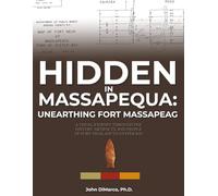 Hidden in Massapequa : Unearthing Fort Massapeag: A Visual Journey Through the History, Artifacts, and People of Fort Neck, South Oyster Bay