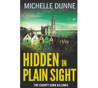 Hidden in Plain Sight: An addictive and gripping Irish-set crime thriller read from Michelle Dunne (The County Cork Killings, 2)
