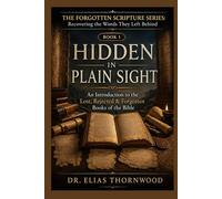 Hidden in Plain Sight: An Introduction to the Lost, Rejected & Forgotten Books of the Bible (THE FORGOTTEN SCRIPTURE SERIES: Recovering the Words They Left Behind)