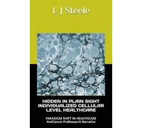 HIDDEN IN PLAIN SIGHT INDIVIDUALIZED CELLULAR LEVEL HEALTHCARE: PARADIGM SHIFT IN HEALTHCARE AntiCancer ProResearch Narrative
