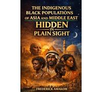 HIDDEN IN PLAIN SIGHT: The Indigenous Black Populations of Asia and the Middle East (Africa Truth Series)