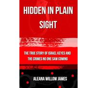 Hidden in Plain Sight: The True Story of Israel Keyes and the Crimes No One Saw Coming