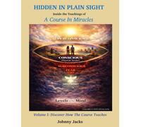 Hidden In Plain Sight: Volume I: Discover How the Course Teaches