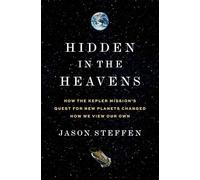 Hidden in the Heavens: How the Kepler Mission’s Quest for New Planets Changed How We View Our Own