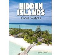 Hidden Islands Clear Waters: A Collection of Exotic Island Landscapes in Photography - A Coffee Table Book