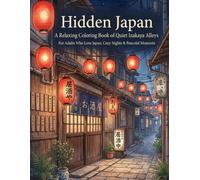 Hidden Japan: A Relaxing Coloring Book of Quiet Izakaya Alleys For Adults Who Love Japan & Cozy Scenes