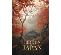 Hidden Japan: Small Towns, Temples & Sacred Forests in Autumn: A Journey Through Japan’s Quiet Villages, Mountain Sanctuaries, Ancient Paths & Autumn Spiritual Landscapes (Autumn Wonders of Japan)