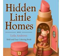 Hidden Little Homes: Bold and Easy Coloring Book: Miniature Animal Homes Hidden Inside Everyday Objects for Adults, Teens, Relaxation and Creative Coloring