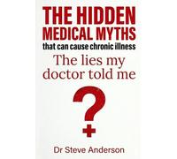 HIDDEN MEDICAL MYTHS THAT CAN CAUSE CHRONIC ILLNESS: The Lies my Doctor Told me