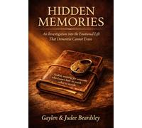 Hidden Memories: An Investigation into the Emotional Life That Dementia Cannot Erase