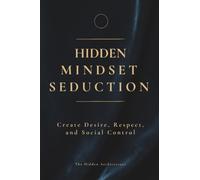 Hidden Mindset Seduction: Master the Subconscious Triggers That Create Desire, Respect, and Social Control