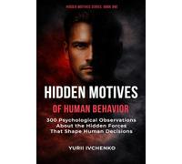Hidden Motives of Human Behavior: 300 Psychological Observations About the Hidden Forces That Shape Human Decisions