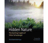Hidden Nature: The Startling Insights of Viktor Schauberger
