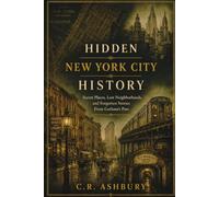 HIDDEN NEW YORK CITY HISTORY: Secret Places, Lost Neighborhoods, and Forgotten Stories From Gotham’s Past (Hidden History of the United States: The Story of America)