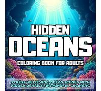 Hidden Oceans Coloring Book: Stress-Relieving Ocean Scenes with Hidden Details for Mindful Coloring