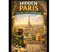 Hidden Paris: A First - Timer´s Guide to Sustainable Travel