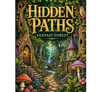 Hidden Paths, Fantasy Forest: An Adult Coloring Book of Enchanted Forests, Secret Trails, Magical Hideaways, and Relaxing Fantasy Scenes