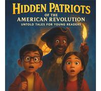 Hidden Patriots of the American Revolution:: Untold Tales for Young Readers