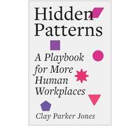 Hidden Patterns: A Playbook for More Human Workplaces