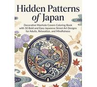 Hidden Patterns of Japan: Decorative Manhole Covers Coloring Book with 50 Bold and Easy Japanese Street Art Designs for Adults, Relaxation, and Mindfulness