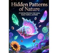 Hidden Patterns of Nature- A Coloring Adventure into Leaves, Seeds, Feathers, and Shells (Hidden Patterns of Life)