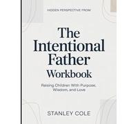 Hidden Perspective From The Intentional Father: Raising Children With Purpose, Wisdom, And Love