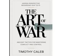 Hidden Perspective Regarding Sun Tzu's The Art Of War: Ancient Tactics For Mastering Conflict And Control