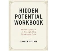 Hidden Potential Workbook: Mastering the art of accomplishing remarkable feats