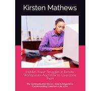 Hidden Power Struggles in Remote Workspaces-And How to Overcome Them: The Communication Secret - How to Respond to Condescending Coworkers Like a Pro