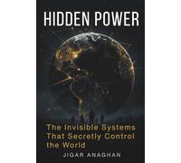 HIDDEN POWER: The Invisible Systems That Secretly Control the World (Power & Control Series)