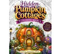 Hidden Pumpkin Cottages Coloring Book: Cozy Fantasy Pumpkin House Interiors, Enchanted Fairy Cottage Rooms, Magical Storybook Village Scenes, ... Creative Escape & Detailed Coloring Pages