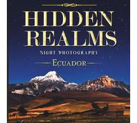 Hidden Realms: Night Photography Ecuador, travel, camping, south america, gift, Andes under stars, Long exposure landscapes, Fine art night ... book, astronomy, Cosmic landscapes, nice