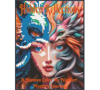 Hidden Reflections - A Human Mystery Color By Number Journey: Color By Number Mysteries Coloring Book | Color By Number Mystery Mosaics