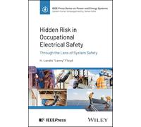 Hidden Risk in Occupational Electrical Safety: Through the Lens of System Safety (IEEE Press Series on Power and Energy Systems)