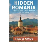 Hidden Romania: Sibiu, Brașov & Cluj-Napoca Travel Guide 2025